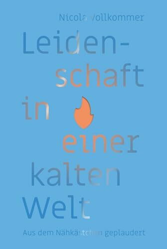 Leidenschaft in einer kalten Welt: Aus dem Nähkästchen geplaudert