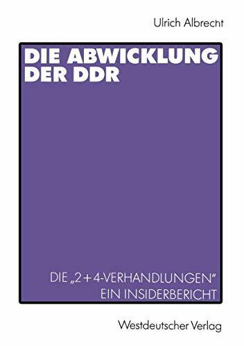 Die Abwicklung der D.D.R.: Die "2+4-Verhandlungen" Ein Insider-Bericht