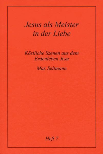 Köstliche Szenen aus dem Erdenleben Jesu / Jesus als Meister in der Liebe Köstliche Szenen aus dem Erdenleben Jesu / Jesus als Meister in der Liebe