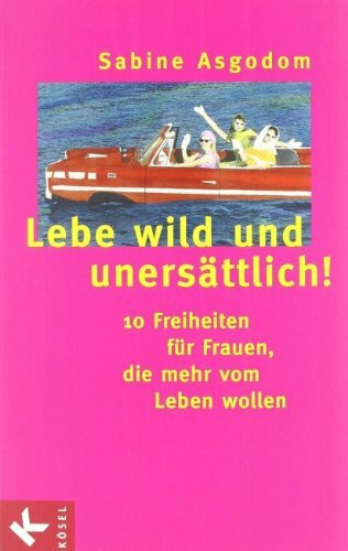 Lebe wild und unersättlich! 10 Freiheiten für Frauen die mehr vom Leben wollen