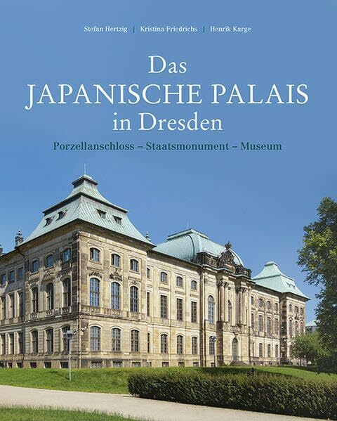 Das Japanische Palais in Dresden: Porzellanschloss - Staatsmonument - Museum. Konzeption und Baugeschichte