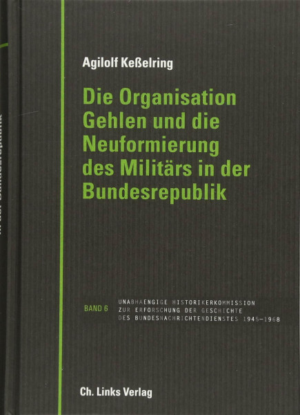 Die Organisation Gehlen und die Neuformierung des Militärs in der Bundesrepublik (Veröffentlichungen der UHK zur BND-Geschichte, Band 6)