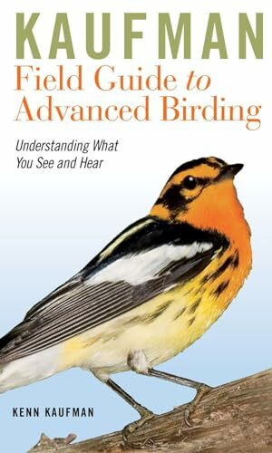 Kaufman Field Guide to Advanced Birding: Understanding What You See and Hear (Kaufman Field Guides)