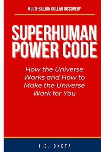 SUPERHUMAN POWER CODE: How the Universe Works and How to Make the Universe Work for You (Superhumans)