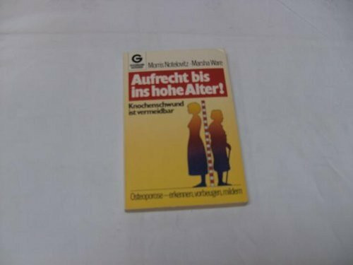 Aufrecht bis ins hohe Alter. Knochenschwund ist heilbar. Osteoporose - erkennen, vorbeugen, mildern