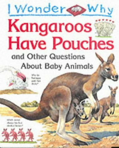 I Wonder Why Kangaroos Have Pouches and Other Questions About Baby Animals (I wonder why series)