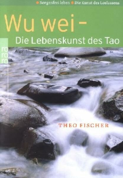 Wu wei: Sorgenfrei leben: Die Kunst des Loslassens