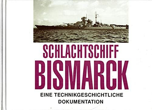 Schlachtschiff Bismarck. Eine technikgeschichtliche Dokumentation