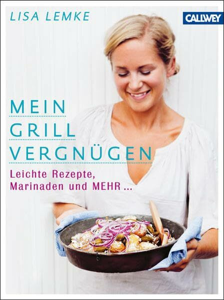 Mein Grillvergnügen: Leichte Rezepte, Marinaden und mehr