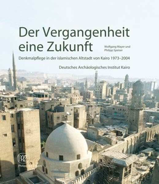 Der Vergangenheit eine Zukunft: Denkmalpflege in der islamischen Altstadt von Kairo