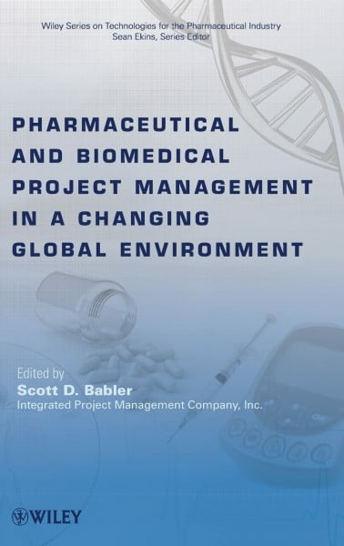 Pharmaceutical and Biomedical Project Management in a Changing Global Environment (Wiley Series on Technologies for the Pharmaceutical Industry, Band 8)