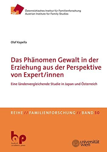 Das Phänomen Gewalt in der Erziehung aus der Perspektive von Expert/innen: Eine ländervergleichende Studie in Japan und Österreich (Familienforschung ... Instituts für Familienforschung (ÖIF))