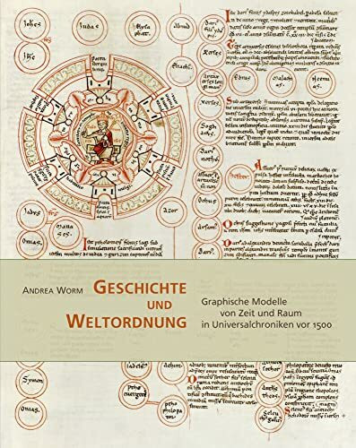 Geschichte und Weltordnung: Graphische Modelle von Zeit und Raum in Universalchroniken vor 1500