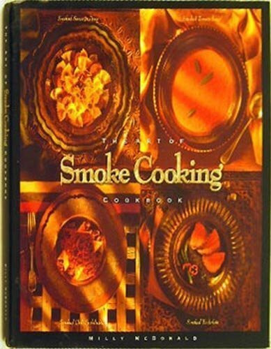 The Art of Smoke Cooking Cookbook: Simple Recipes become Gourmet Delights with the Art of Smoke Cooking