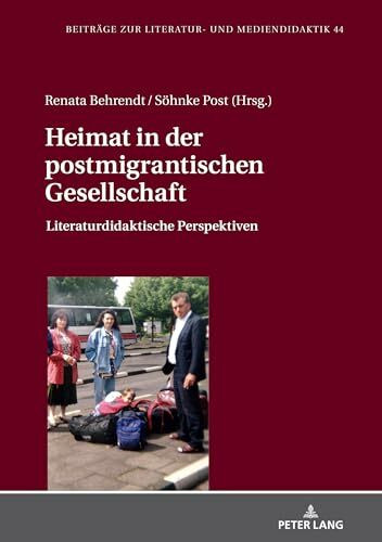 Heimat in der postmigrantischen Gesellschaft: Literaturdidaktische Perspektiven (Beiträge zur Literatur- und Mediendidaktik, Band 44)