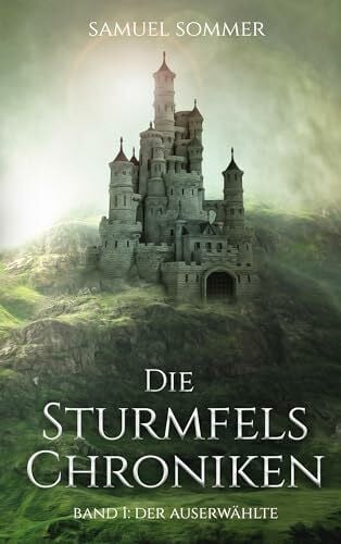 Die Sturmfels Chroniken Band 1: Der Auserwählte