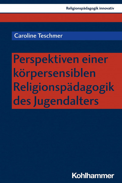 Perspektiven einer körpersensiblen Religionspädagogik des Jugendalters (Religionspädagogik innovativ, 56, Band 56)