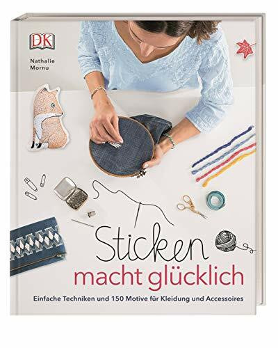 Sticken macht glücklich: Einfache Techniken und 150 Motive für Kleidung und Accessoires