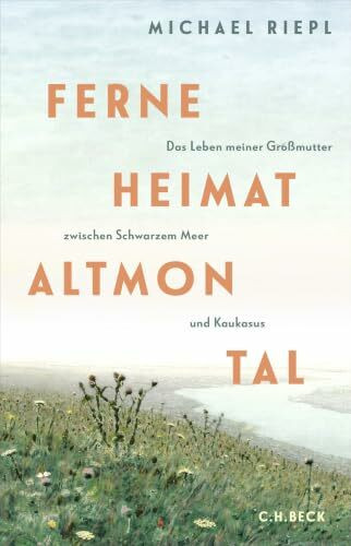 Ferne Heimat Altmontal: Das Leben meiner Großmutter zwischen Schwarzem Meer und Kaukasus