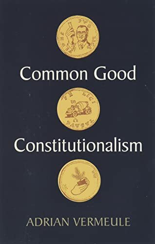 Common Good Constitutionalism: Recovering the Classical Legal Tradition