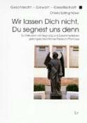 Wir lassen Dich nicht, Du segnest uns denn: Zur Diskussion um Segnung und Zusammenleben gleichgeschlechtlicher Paare im Pfarrhaus (Geschlecht - Gewalt - Gesellschaft)