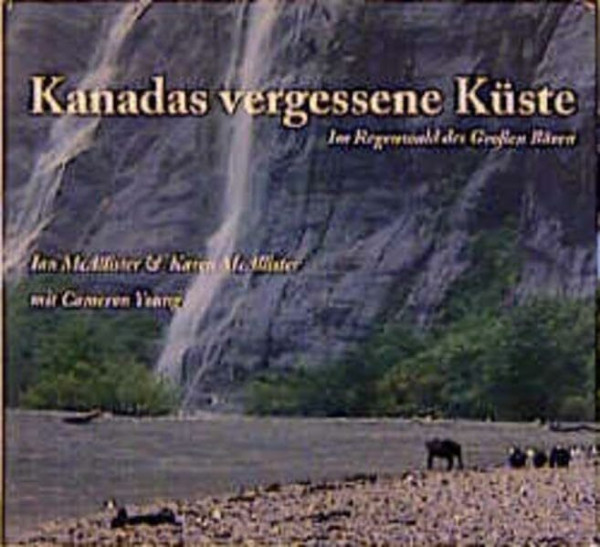 Kanadas vergessene Küste: Im Regenwald des Großen Bären: Im Regenwald des Großen Bären. Vorw. v. Robert F. Kennedy jr. Prolog v. Thilo Bode u. Thomas Henningsen