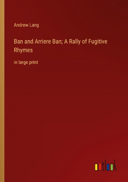 Ban and Arriere Ban; A Rally of Fugitive Rhymes