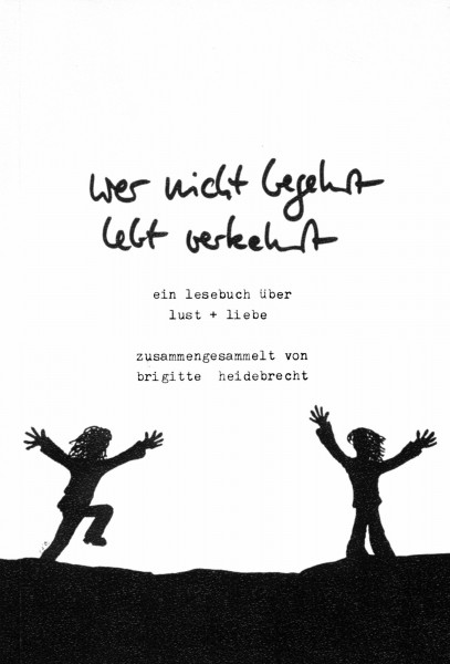 Wer nicht begehrt, lebt verkehrt: Ein Lesebuch über Lust und Liebe
