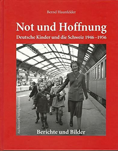 Not und Hoffnung - Deutsche Kinder und die Schweiz 1946-1956: Berichte und Bilder