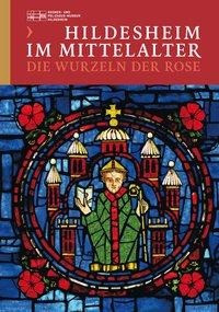 Hildesheim im Mittelalter - Die Wurzeln der Rose