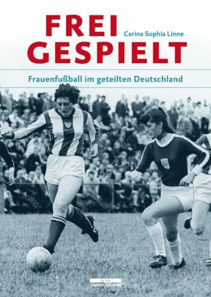 Freigespielt: Frauenfußball im geteilten Deutschland