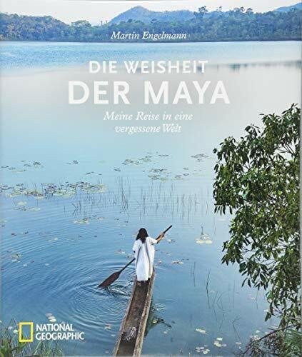 Die Weisheit der Maya: Meine Reise in eine vergessene Welt. Ein berührender Bildband über das Leben der Maya in Südmexiko. Eine unvergessliche Expedition nach Mittelamerika.