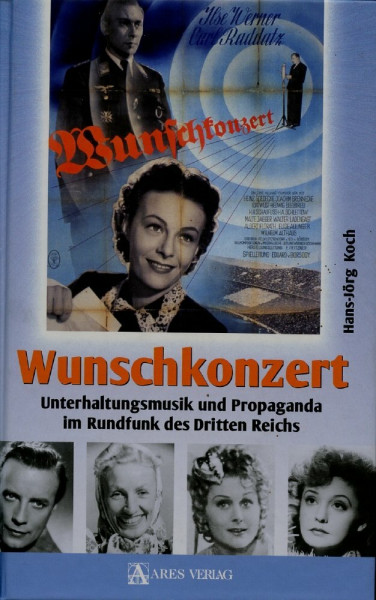 Wunschkonzert: Unterhaltungsmusik und Propaganda im Rundfunk des Dritten Reichs: Unterhaltungsmusik und Propaganda im Rundfunk des Dritten Reichs. Mit e. Vorw. v. Hans-Ulrich Wehler