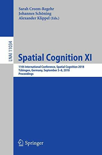 Spatial Cognition XI: 11th International Conference, Spatial Cognition 2018, Tübingen, Germany, September 5-8, 2018, Proceedings (Lecture Notes in Artificial Intelligence, Band 11034)