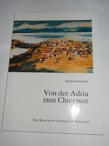 Von der Adria zum Chiemsee. Eine Reise in den Chiemgau zur Römerzeit