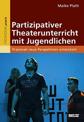 Partizipativer Theaterunterricht mit Jugendlichen: Praxisnah neue Perspektiven entwickeln