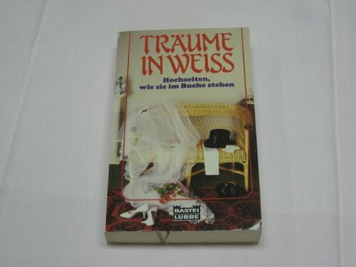 Träume in Weiss : [Hochzeiten, wie sie im Buche stehen].