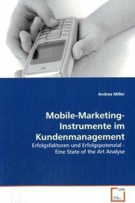 Mobile-Marketing-Instrumente im Kundenmanagement: Erfolgsfaktoren und Erfolgspotenzial - Eine State of the Art Analyse