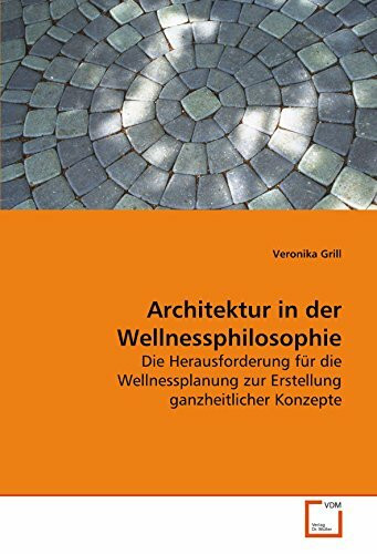 Architektur in der Wellnessphilosophie: Die Herausforderung für die Wellnessplanung zur Erstellung ganzheitlicher Konzepte