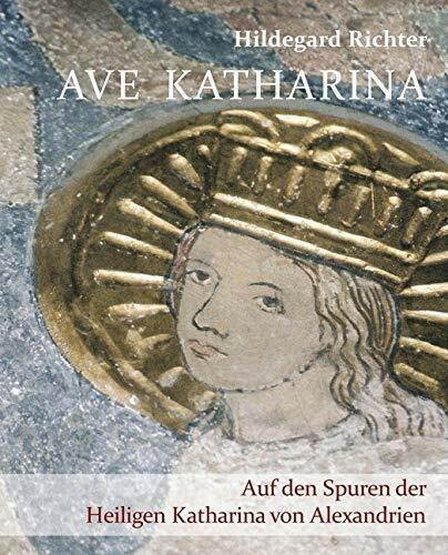 Ave Katharina Auf den Spuren der Heiligen Katharina von Alexandrien