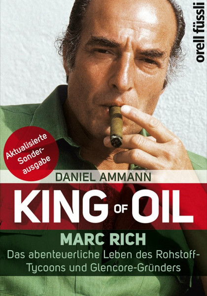 King of Oil: Marc Rich - Das abenteuerliche Leben des Rohstoff-Tycoons und Glencore-Gründers