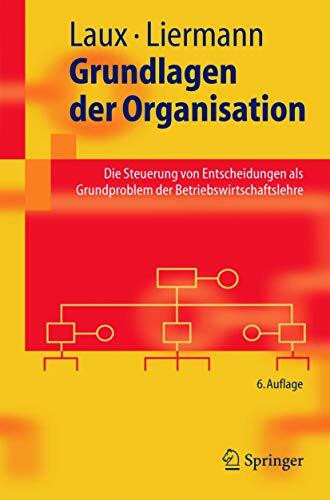 Grundlagen der Organisation: Die Steuerung von Entscheidungen als Grundproblem der Betriebswirtschaftslehre (Springer-Lehrbuch) (German Edition)