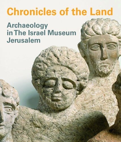 Chronicles of the Land: Archaeology in the Israel Museum Jerusalem