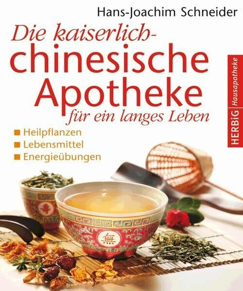 Die kaiserlich-chinesische Apotheke für ein langes Leben: Heilpflanzen - Lebensmittel - Energieübungen