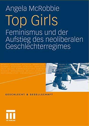 Top Girls: Feminismus und der Aufstieg des neoliberalen Geschlechterregimes (Geschlecht und Gesellschaft) (German Edition) (Geschlecht und Gesellschaft, 44, Band 44)