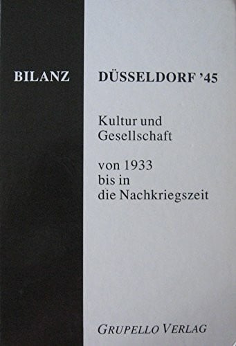 Bilanz Düsseldorf '45: Kultur und Gesellschaft von 1933 bis in die Nachkriegszeit