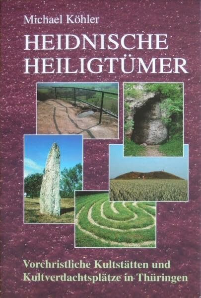 Heidnische Heiligtümer: Vorchristliche Kultstätten und Kultverdachtsplätze in Thüringen