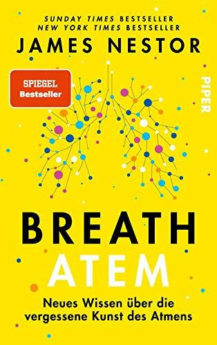 Breath - Atem: Neues Wissen über die vergessene Kunst des Atmens | Über das richtige Atmen und Atemtechniken