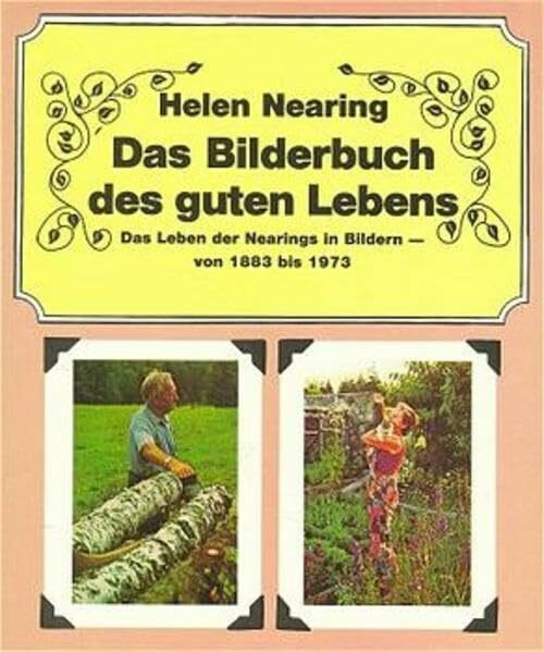 Das Bilderbuch des guten Lebens: Das Leben der Nearings in Bildern - von 1883 bis 1973