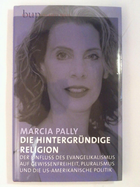 Die hintergründige Religion: Der Einfluss des Evangelikalismus auf Gewissensfreiheit, Pluralismus und die US-amerikanische Politik